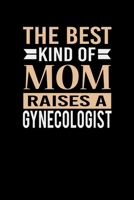 The Best Kind Of Mom Raises A Gynecologist: Mother's day Gynecologist Mom Writing Journal Lined, Diary, Notebook (6 x 9) 120 Page 1673504108 Book Cover