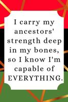 I Carry My Ancestors' Strength Deep in My Bones, So I Know I'm Capable of Everything.: Journal 1090488793 Book Cover