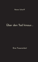 Über den Tod hinaus ..: Eine Trauerarbeit (German Edition) 3696393444 Book Cover