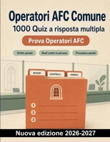 Operatori AFC Comune : 1000 Quiz a risposta multipla: Preparazione su diritto penale, procedura penale, controlli, prove, verbali ed emergenze, con soluzioni commentate (Italian Edition) B0HCMCF2B6 Book Cover