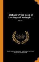 Wallace's Year-Book of Trotting and Pacing in ...; Volume 1 1016985819 Book Cover