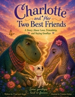 Charlotte and Her Two Best Friends: A Story About Love, Friendship and Saying Goodbye (The Adventures of Princess Charlotte) B0H6R1ZPHK Book Cover