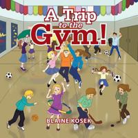 A Trip to the Gym! 149906716X Book Cover