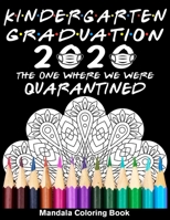 Kindergarten Graduation 2020 The One Where We Were Quarantined Mandala Coloring Book: Funny Graduation School Day Class of 2020 Coloring Book for Kind B089M54WYS Book Cover