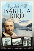 The Life and Travels of Isabella Bird: The Fearless Victorian Adventurer 1399003801 Book Cover