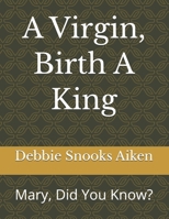 A Virgin, Birth A King: Mary, Did You Know? B0G7JWTFQ1 Book Cover