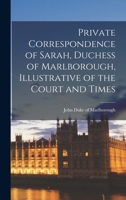 Private Correspondence of Sarah, Duchess of Marlborough, Illustrative of the Court and Times 1019000058 Book Cover