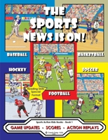 The Sports News Is On !: Game Updates - Scores - Action Replays (Sports Action Kid Books) 1777174163 Book Cover