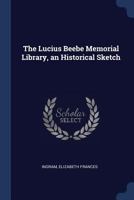 The Lucius Beebe Memorial Library, an Historical Sketch 1014928354 Book Cover