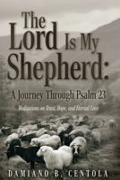 The Lord Is My Shepherd: A Journey Through Psalm 23; Meditations on Trust, Hope, and Eternal Love B0DRS81LP4 Book Cover