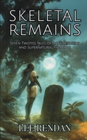 Skeletal Remains: Seven Twisted Tales of Dark Misdeeds and Supernatural Horrors B0F5X67RH1 Book Cover