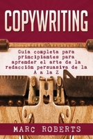 Copywriting: Guía completa para principiantes para aprender el arte de la redacción persuasiva de la A a la Z B08MVG1SL9 Book Cover