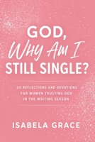 God, Why Am I Still Single?: 30 Reflections and Devotions for Women Trusting God in the Waiting Season B0GY8MJR4W Book Cover