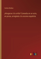 ¡Ahogarse á la orilla!! Comedia en un acto, en prosa, arreglada á la escena española (Spanish Edition) 3368059424 Book Cover