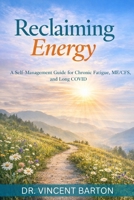 RECLAIMING ENERGY: A Self-Management Guide for Chronic Fatigue, ME/CFS, and Long COVID B0GFM6S42M Book Cover