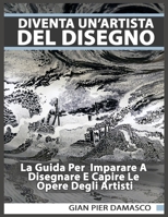 Diventa un'artista Del Disegno - la Guida per Imparare a Disegnare e Capire le Opere Degli Artisti 1094796743 Book Cover