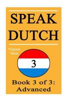 Speak Dutch 3: Book 3 of 3: Advanced 1512014621 Book Cover