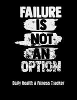 Failure Is Not An Option Daily Health & Fitness Tracker: Large Format Fitness Planner, Workout Log and Meal Planning Notebook to Track Nutrition, Diet, Exercise, Gratitude, Energy and Stress, Water In 1080007288 Book Cover