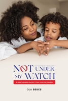 Not Under My watch: 30 Scripture based prayers to pray over your children 126214924X Book Cover