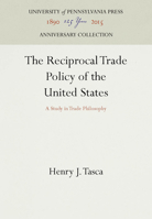 The Reciprocal Trade Policy of the United States: A Study in Trade Philosophy 1512807672 Book Cover