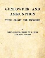 Gunpowder And Ammunition, Their Origin And Progress 1493632922 Book Cover