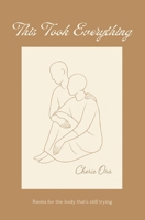This Took Everything: Poems for the body that’s still trying B0F91YG8RQ Book Cover
