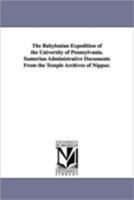 The Babylonian Expedition of the University of Pennsylvania. Sumerian Administrative Documents from the Temple Archives of Nippur. 1425572235 Book Cover