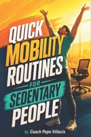 Quick Mobility Routines for Sedentary People: Simple Daily Movements to Reduce Stiffness, Improve Flexibility, Relieve Body Tension, and Restore Energy B0H2DXBV71 Book Cover