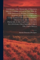 Giornali del principe d'Orange nelle guerre d'Italia dal 1526 al 1530 (Sacco di Roma, guerra di Napoli, assedio di Firenze) Coll'elenco dei ... e del papa nella 1021936197 Book Cover