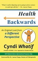 Health Backwards: An Original Look from a Different Perspective B0C9SBTJH5 Book Cover