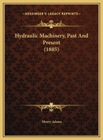 Hydraulic Machinery, Past And Present (1885) 1169625053 Book Cover