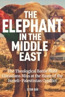 The Elephant in the Middle East: The Spiritual Battle Christians Often Miss Behind the Israeli-Palestinian Conflict B0GFF5V3BM Book Cover