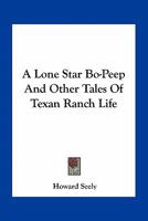 A lone star bo-peep, and other tales of Texan ranch life 1443716529 Book Cover