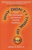 Why Didn't I Think of That? Think the Unthinkable and Achieve Creative Greatness 0735202575 Book Cover