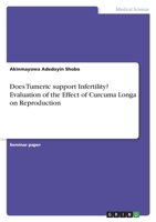 Does Tumeric support Infertility? Evaluation of the Effect of Curcuma Longa on Reproduction 334650283X Book Cover