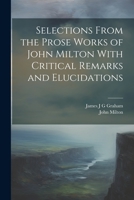 Selections From the Prose Works of John Milton With Critical Remarks and Elucidations 1022051342 Book Cover
