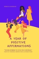 A YEAR OF POSITIVE AFFIRMATIONS : "You Power To Stay In Control" Positive Thinking, Inspiration & Affirmations B09B3WP32C Book Cover