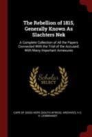 The Rebellion of 1815, Generally Known as Slachters NEK: A Complete Collection of All the Papers Connected with the Trial of the Accused; With Many Important Annexures 0342490117 Book Cover