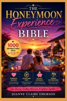 The Honeymoon Experience Bible: 1000 Unforgettable Ideas for Newlyweds -- Romantic Escapes, Adventure Trips, Budget Getaways, and Dream Destinations for Every Couple B0H7KZN3QR Book Cover