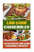 Low Carb Casseroles: 30 Fantastic Low Carb Casserole Recipes 1539803074 Book Cover