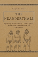 The Neanderthals: Exploring Their History, Intelligence, Mysterious Disappearance and Discoveries B0F3JN5HXH Book Cover