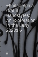 Philadelphia Graffiti Handstyles: An Exploration in the Early 2020s 918994416X Book Cover
