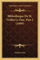 Bibliotheque De M. Viollet Le Duc, Part 1 (1849) 1168086906 Book Cover
