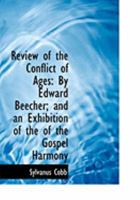 Review of the Conflict of Ages: By Edward Beecher; and an Exhibition of the of the Gospel Harmony 1523427825 Book Cover