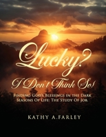 Lucky? I Don’t Think So!: Finding God’s Blessings in the Dark Seasons of Life: The Study of Job 1836636768 Book Cover