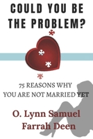 COULD YOU BE THE PROBLEM?: 75 REASONS WHY YOU ARE NOT MARRIED, YET 0996232656 Book Cover