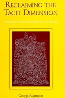 Reclaiming the Tacit Dimension: Symbolic Form in the Rhetoric of Silence (Suny Series, Literacy, Culture, and Learning) 0791417581 Book Cover