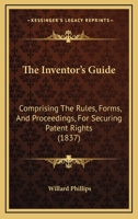 The Inventor's Guide: Comprising the Rules, Forms, and Proceedings, for Securing Patent Rights 1165123924 Book Cover