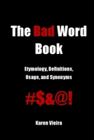 The Bad Word Book: Etymology, Definitions, Usage and Synonyms 154409437X Book Cover