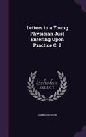 Letters to a Young Physician Just Entering Upon Practice C. 2 1357625197 Book Cover